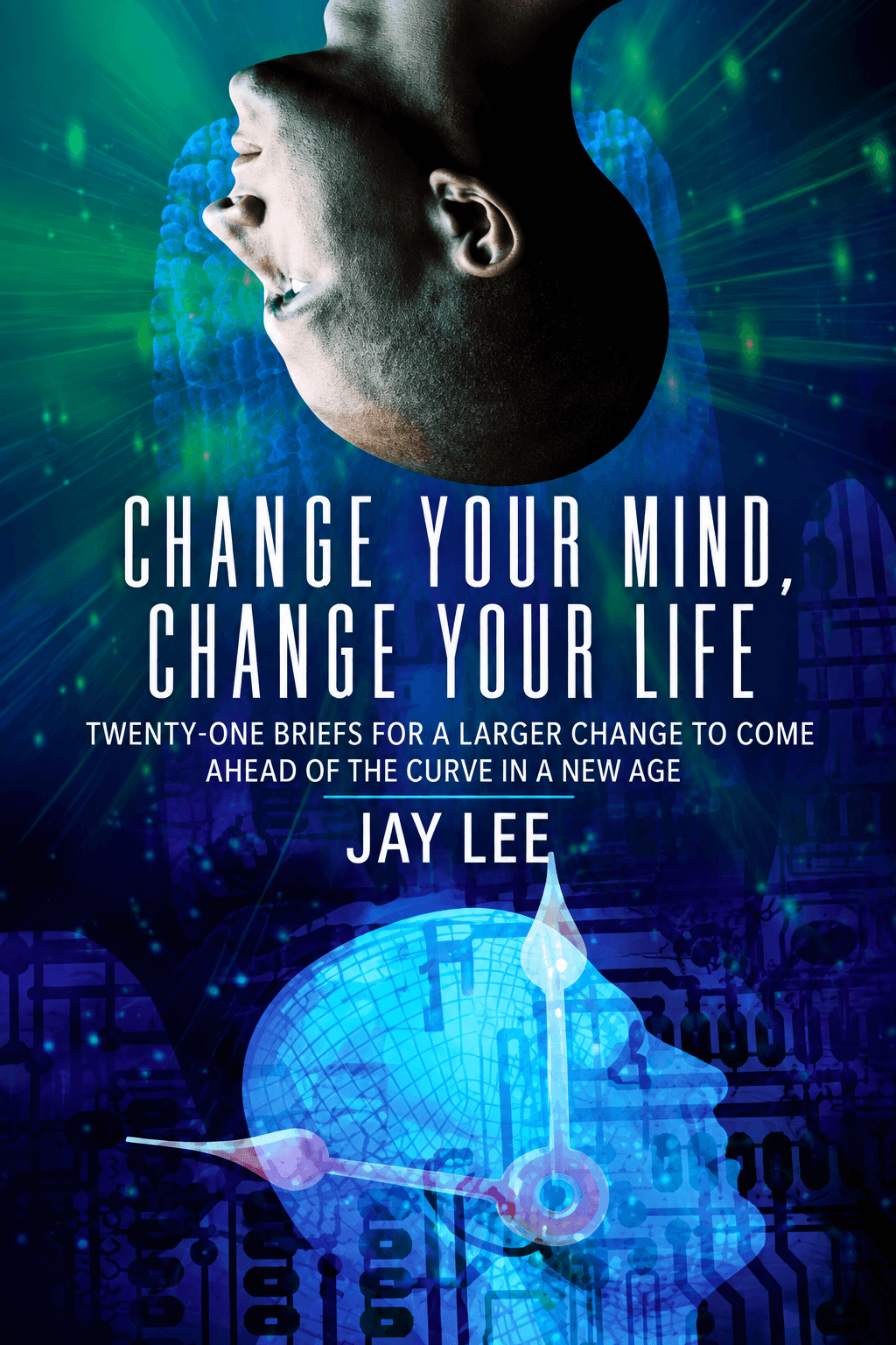 Change Your Mind, Change Your Life by Jay Lee